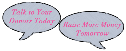 Talk to Your Donors Today. Raise More Money Tomorrow!